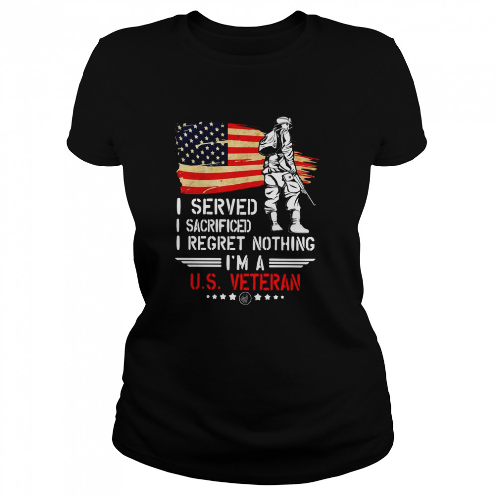 I Served I Sacrificed I Regret Nothing I’m A Us Veteran  Classic Women's T-shirt