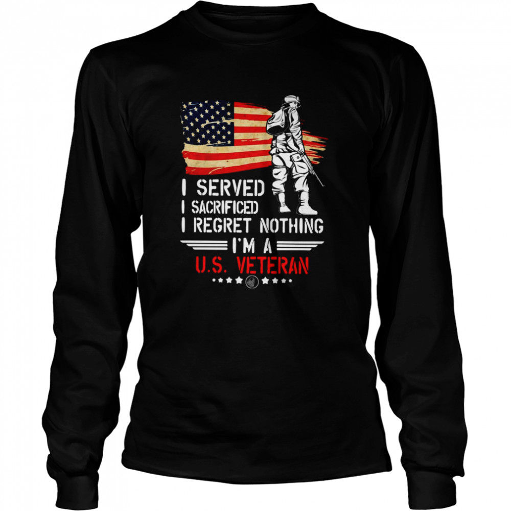 I Served I Sacrificed I Regret Nothing I’m A Us Veteran  Long Sleeved T-shirt