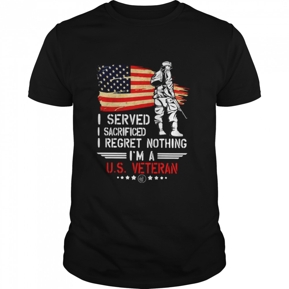 I Served I Sacrificed I Regret Nothing I’m A Us Veteran  Classic Men's T-shirt