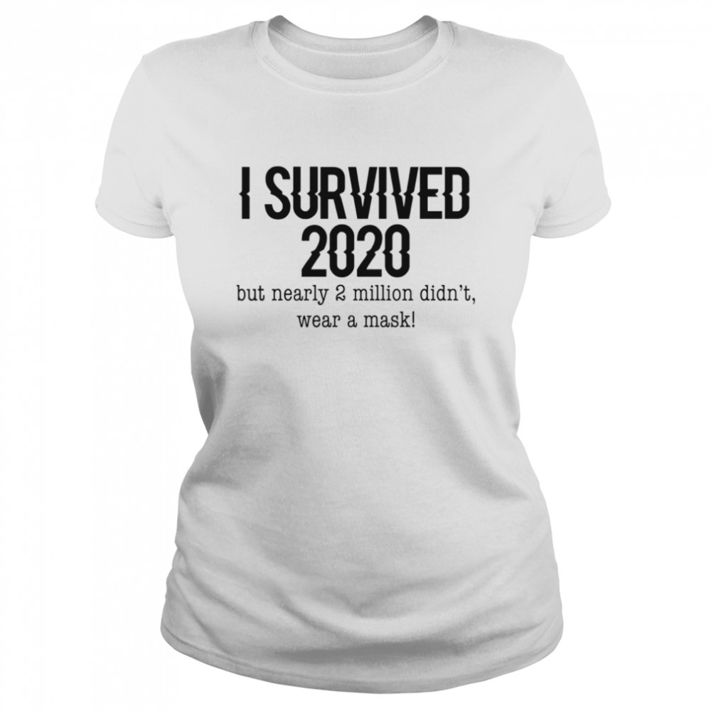 I Survived 2020 But Nearly 2 Million Didn’t Wear A Mask Covid 19  Classic Women's T-shirt