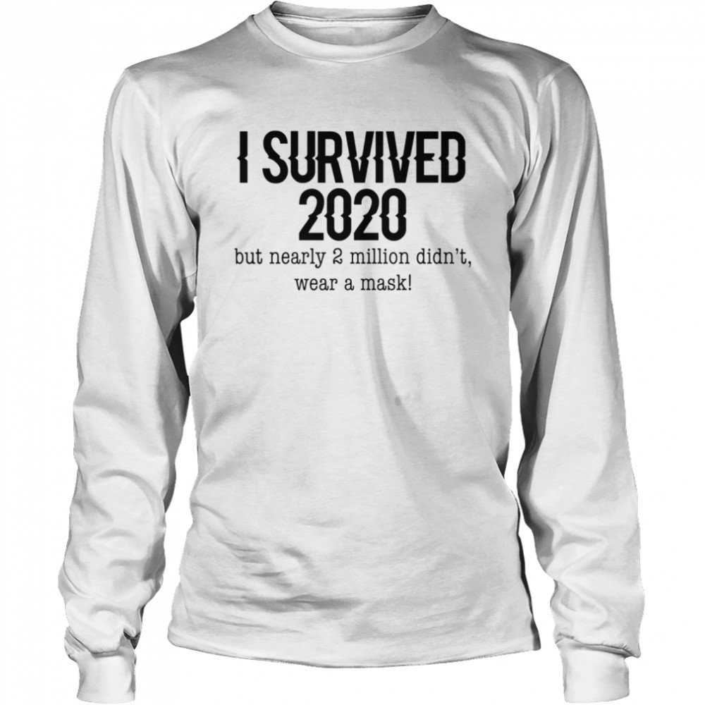 I Survived 2020 But Nearly 2 Million Didn’t Wear A Mask Covid 19  Long Sleeved T-shirt