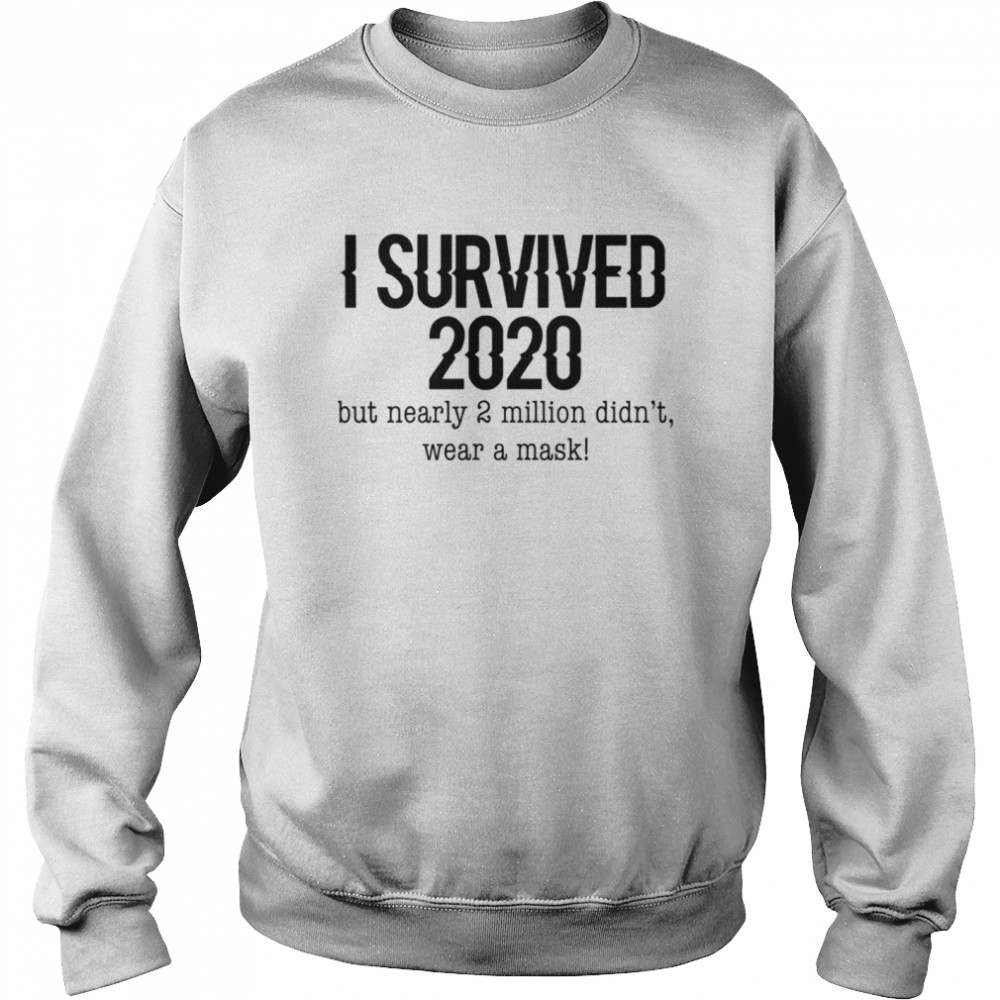 I Survived 2020 But Nearly 2 Million Didn’t Wear A Mask Covid 19  Unisex Sweatshirt