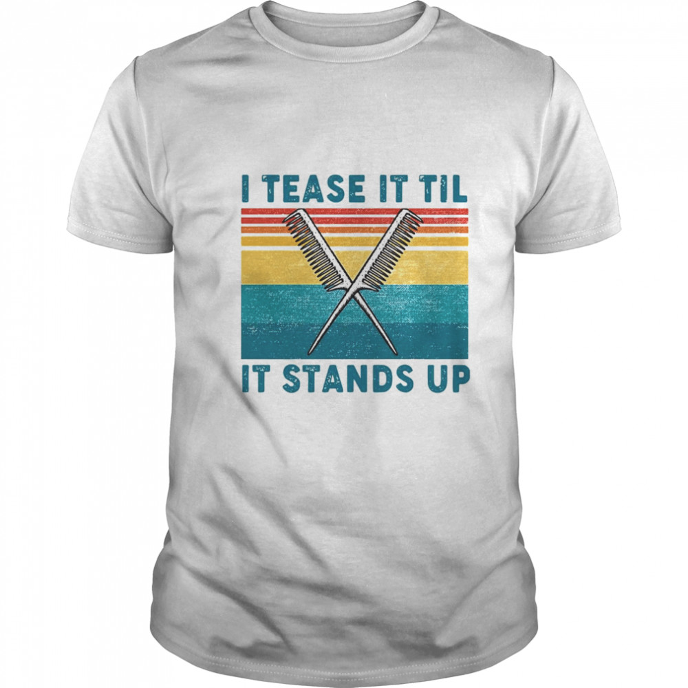 I Tease It Til It Stands Up shirt