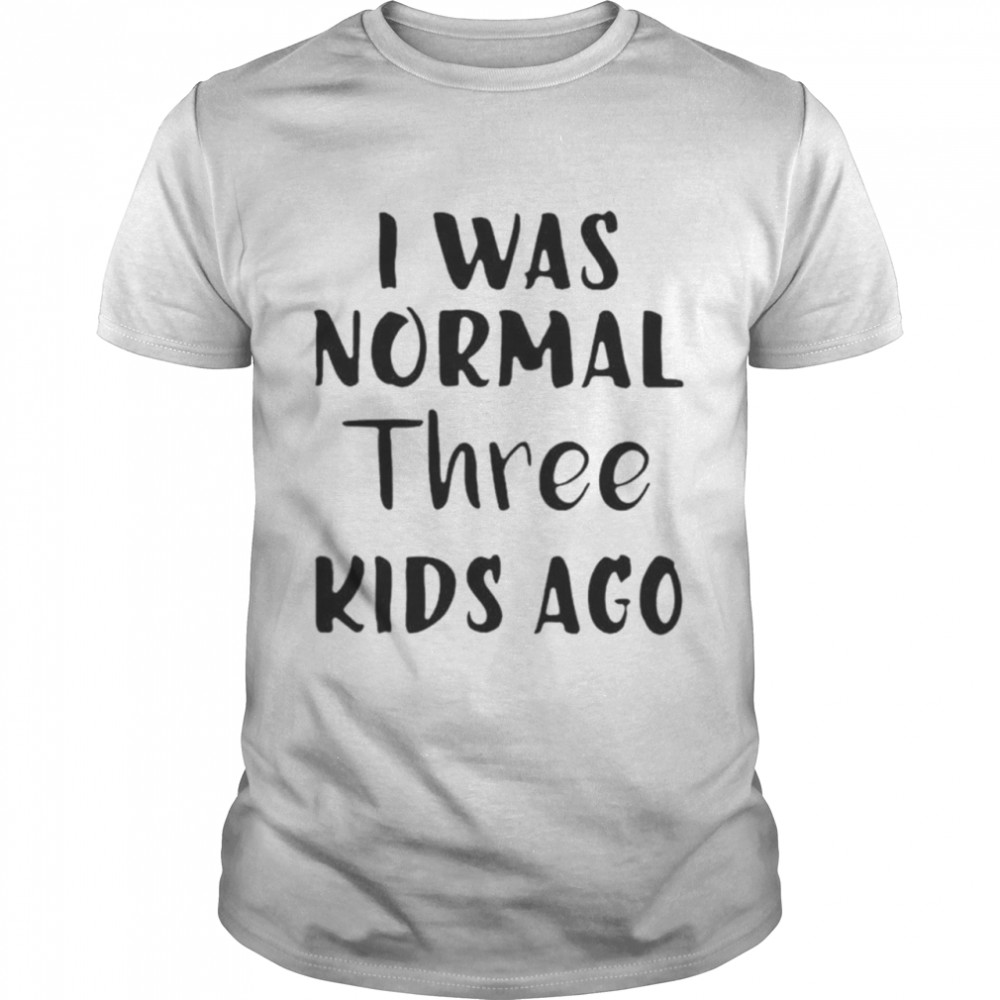 I Was Normal Three Kids Ago  Classic Men's T-shirt