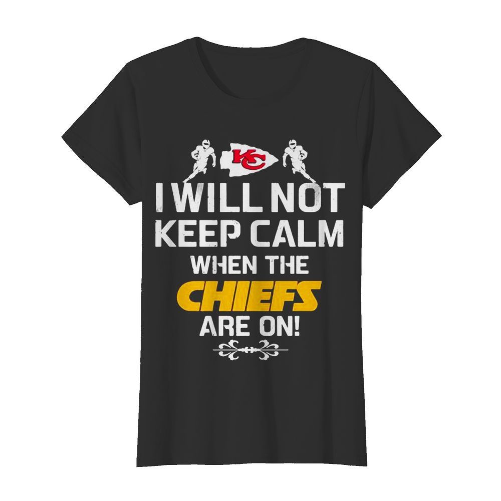 I Will Not Keep Calm When The Chiefs Are On Logo Kansas City Football  Classic Women's T-shirt