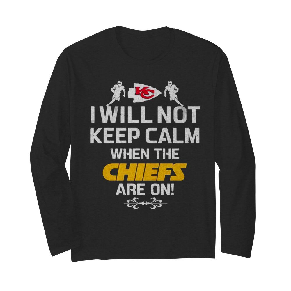 I Will Not Keep Calm When The Chiefs Are On Logo Kansas City Football  Long Sleeved T-shirt 