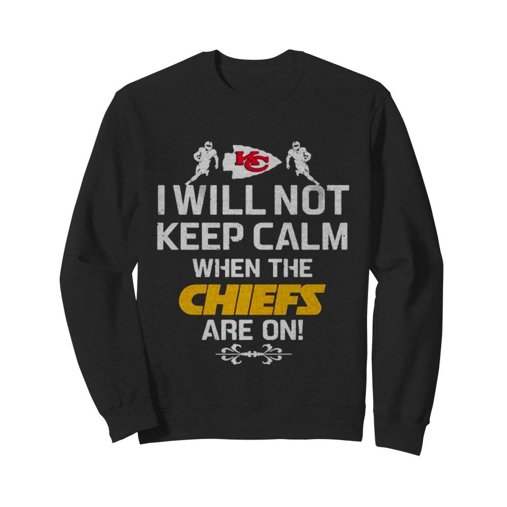 I Will Not Keep Calm When The Chiefs Are On Logo Kansas City Football  Unisex Sweatshirt