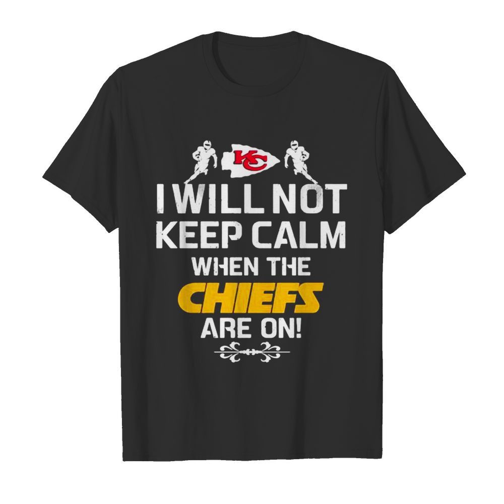 I Will Not Keep Calm When The Chiefs Are On Logo Kansas City Football  Classic Men's T-shirt