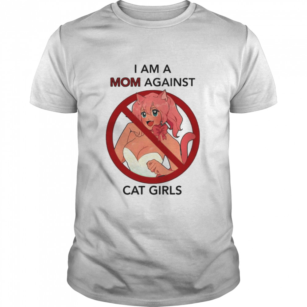 I am a mom against cat girls shirt