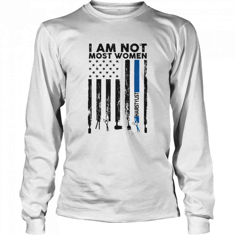 I am not most women hairstylist American flag  Long Sleeved T-shirt