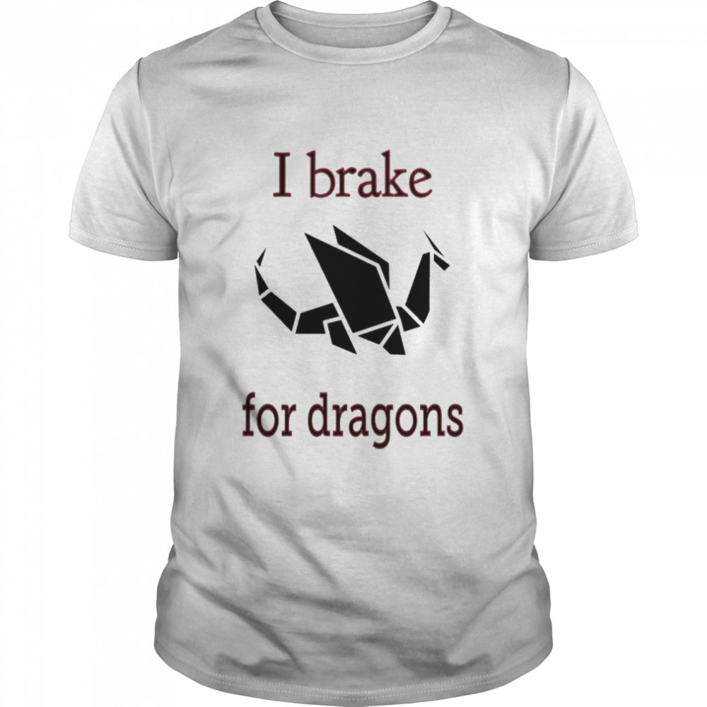 I brake for dragons shirt