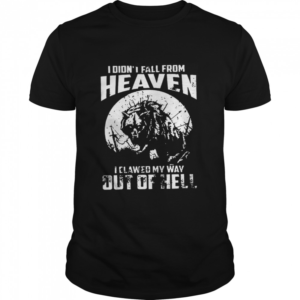 I didnt fall from heaven I clawed my way out of hell  Classic Men's T-shirt