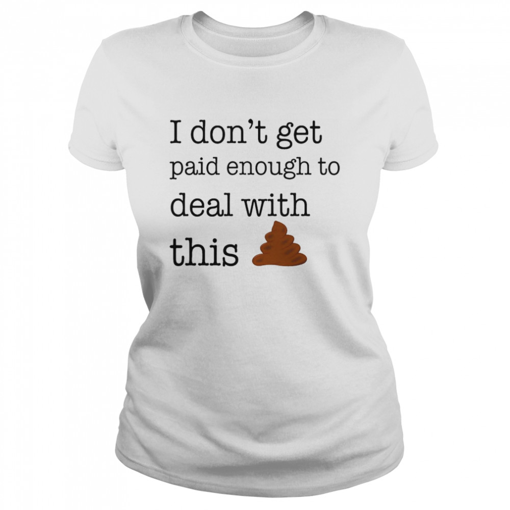 I dont get paid enought to deal with this  Classic Women's T-shirt