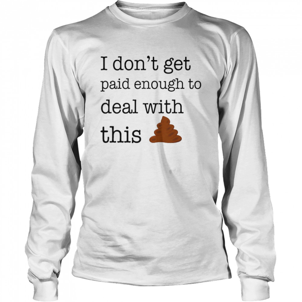 I dont get paid enought to deal with this  Long Sleeved T-shirt