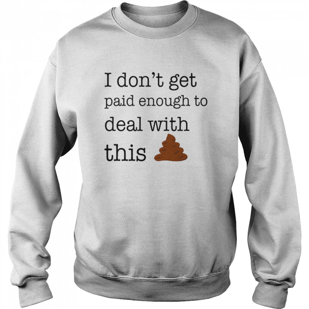 I dont get paid enought to deal with this  Unisex Sweatshirt