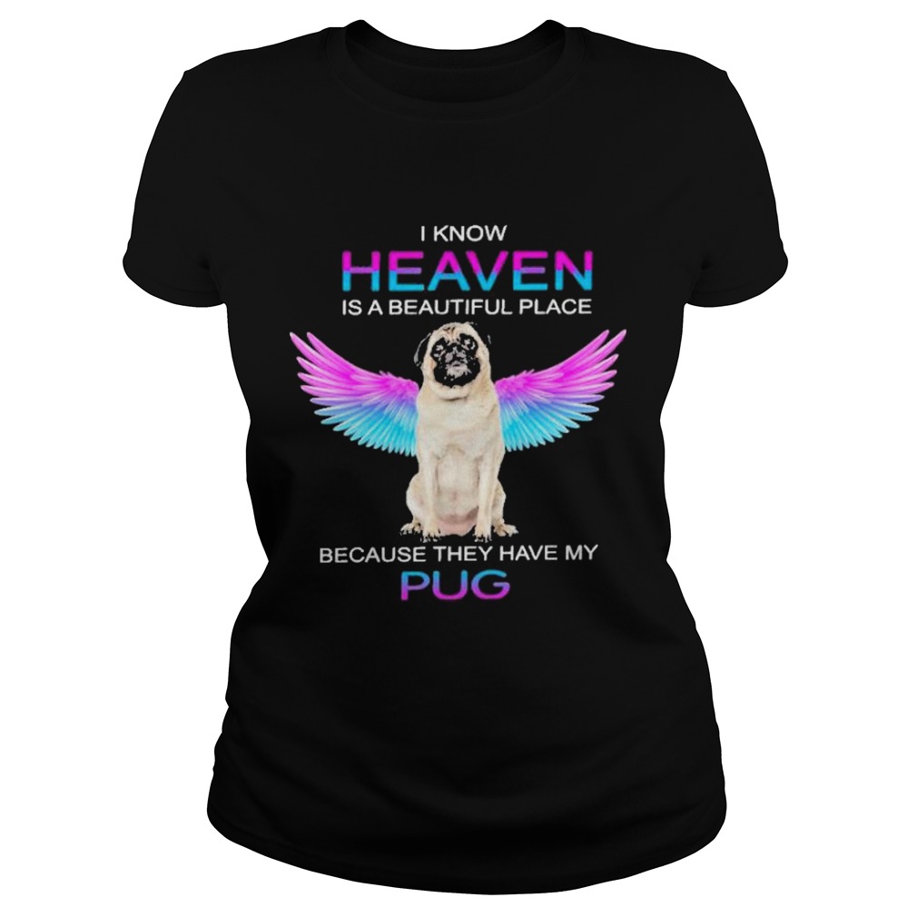 I know heaven is a beautiful place because they have my pug  Classic Ladies