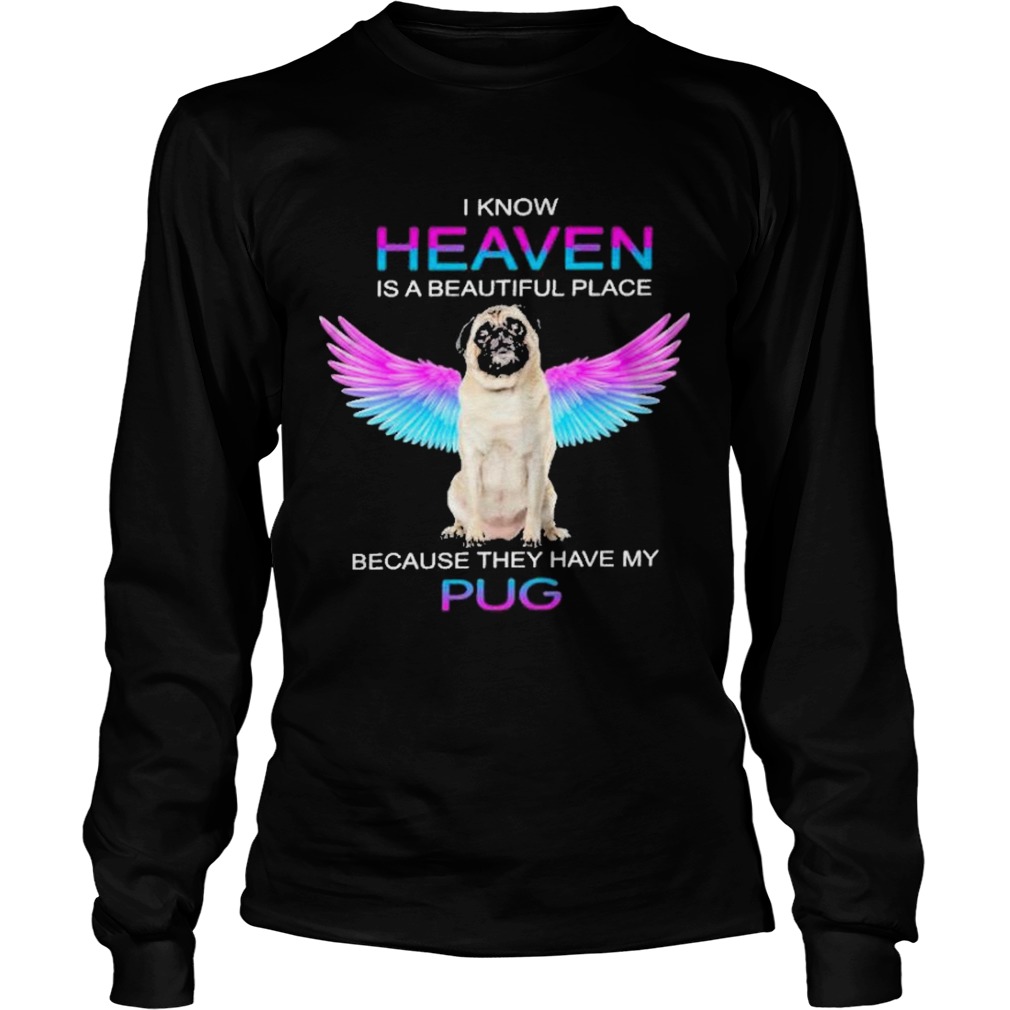 I know heaven is a beautiful place because they have my pug  Long Sleeve