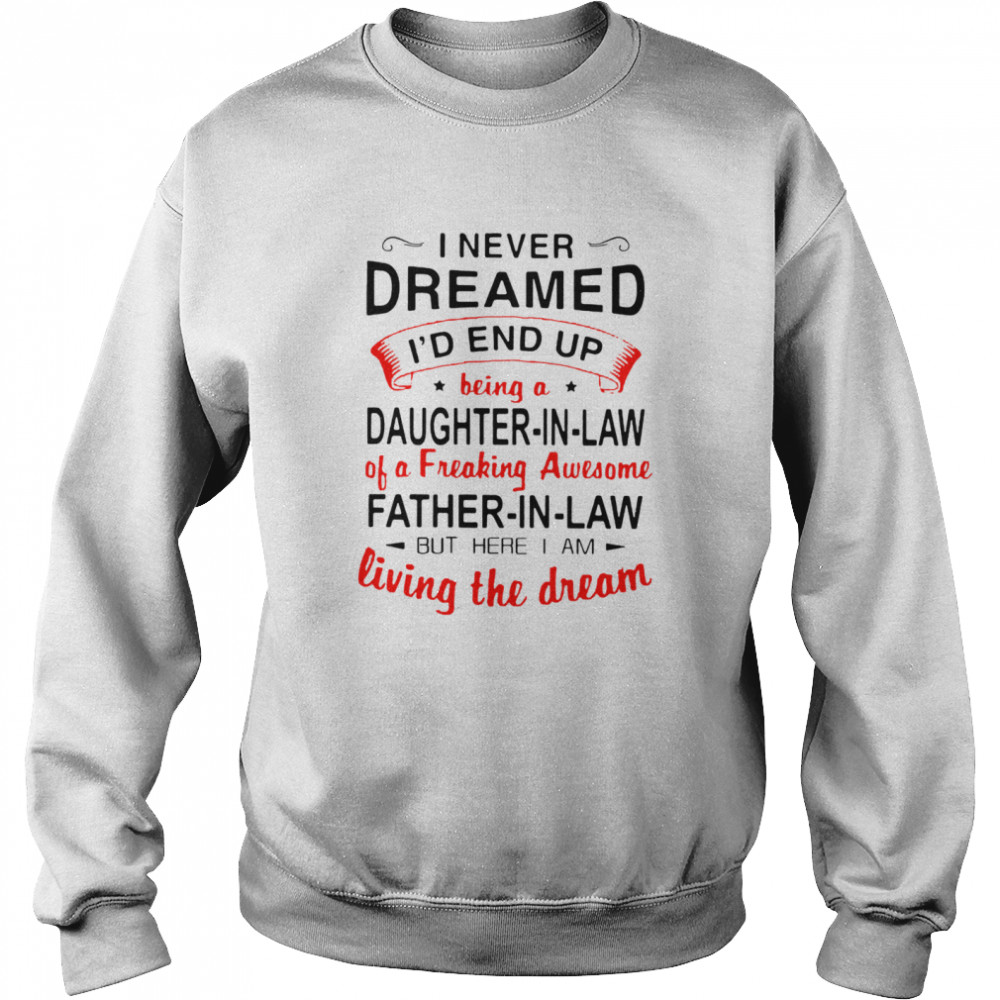 I never dreamed id end up being a daughter in law father in law but here i am  Unisex Sweatshirt