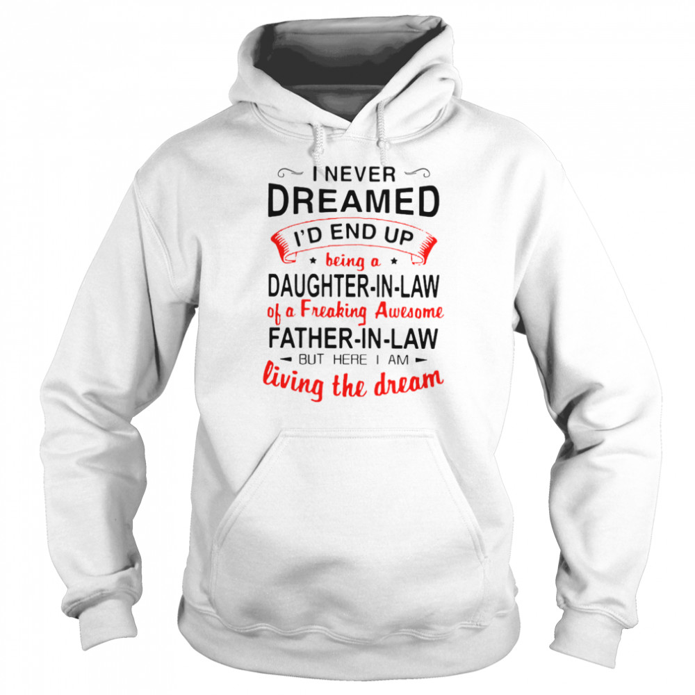 I never dreamed id end up being a daughter in law father in law but here i am  Unisex Hoodie