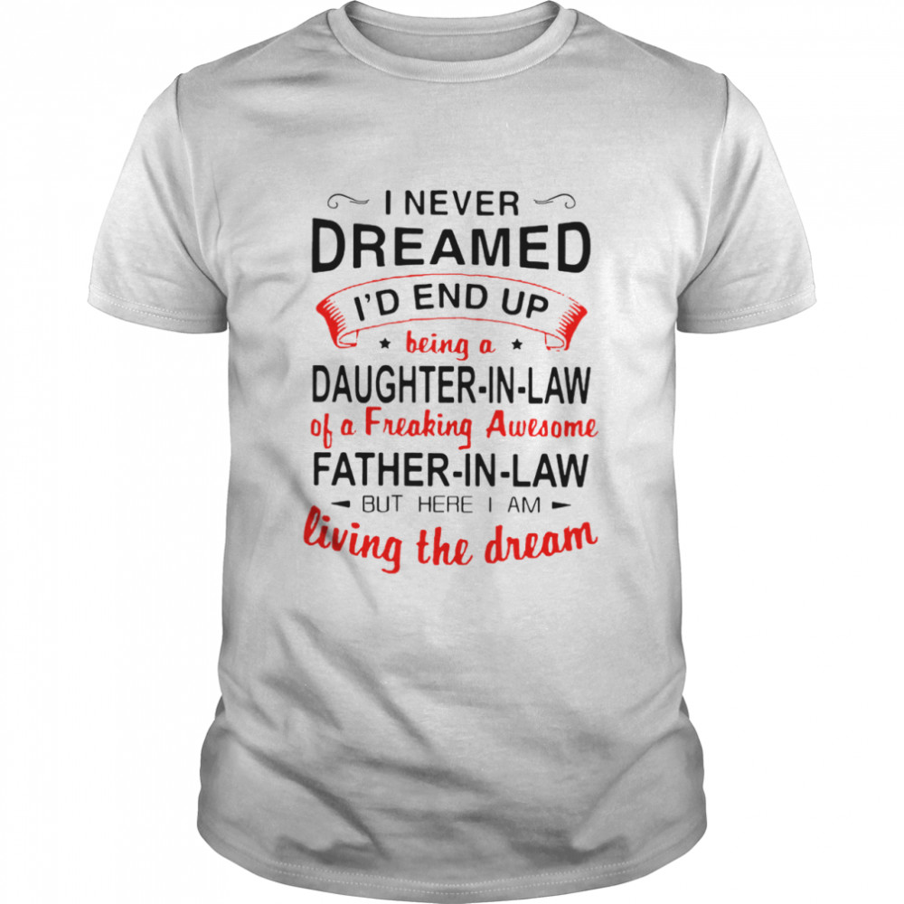 I never dreamed id end up being a daughter in law father in law but here i am  Classic Men's T-shirt