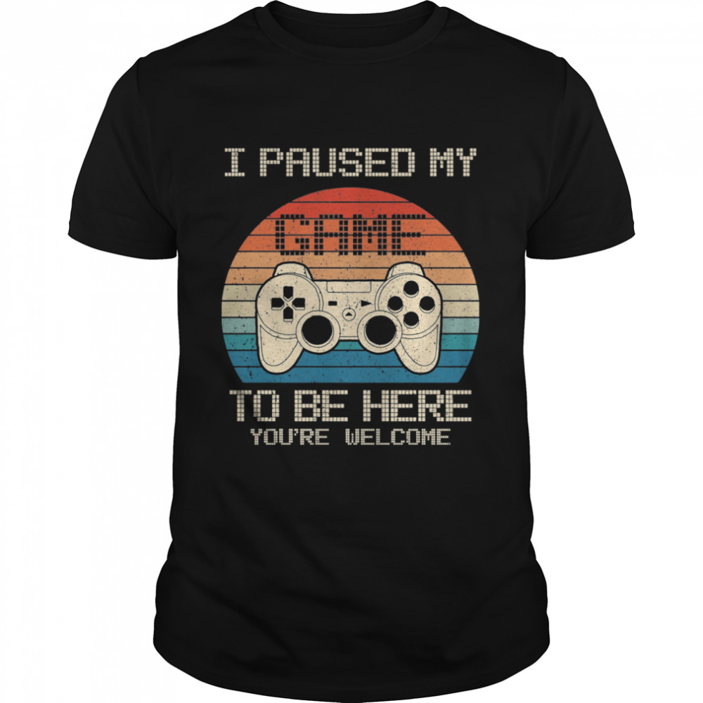 I paused my game to be here youre welcome vintage shirt