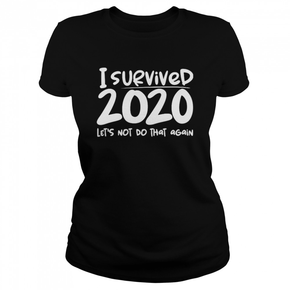 I survived 2020 lets not do that again  Classic Women's T-shirt