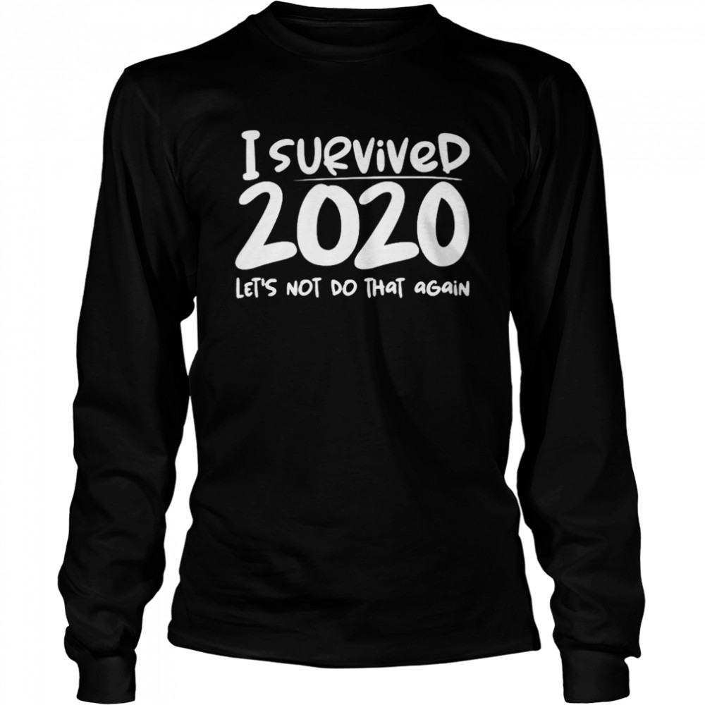 I survived 2020 lets not do that again  Long Sleeved T-shirt