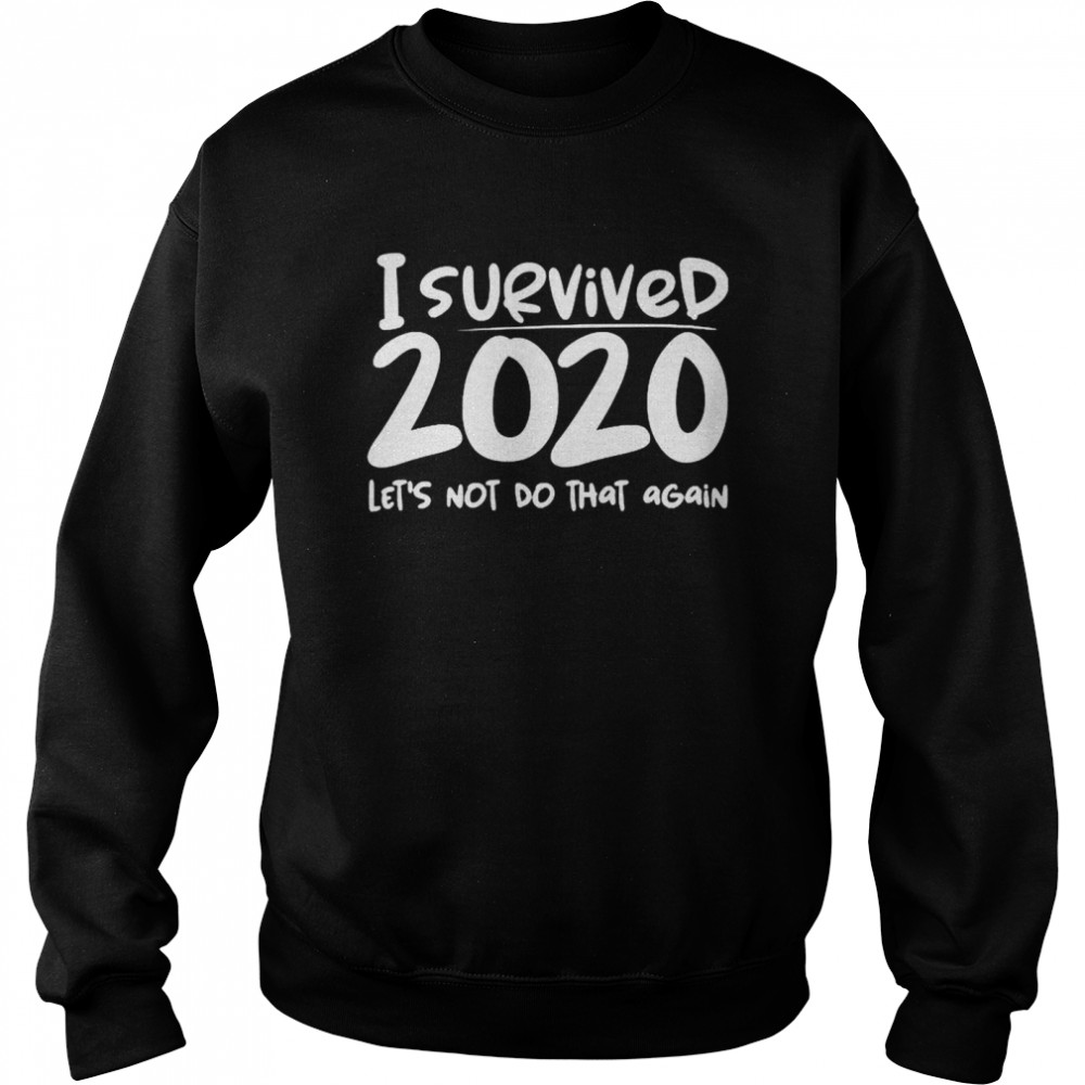 I survived 2020 lets not do that again  Unisex Sweatshirt