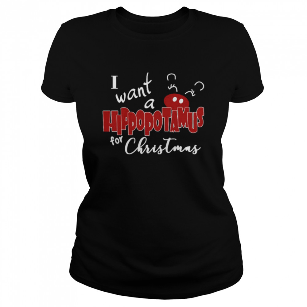 I want a hippopotamus for Christmas  Classic Women's T-shirt