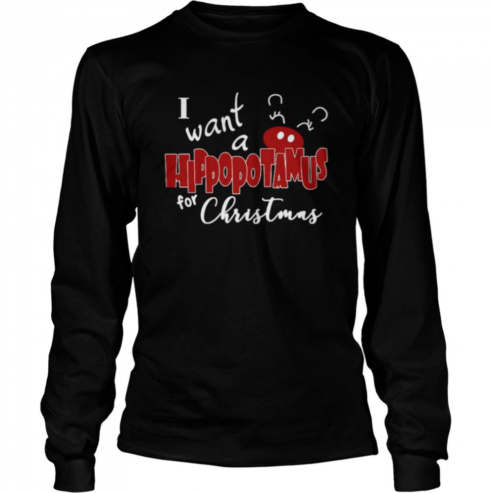 I want a hippopotamus for Christmas  Long Sleeved T-shirt