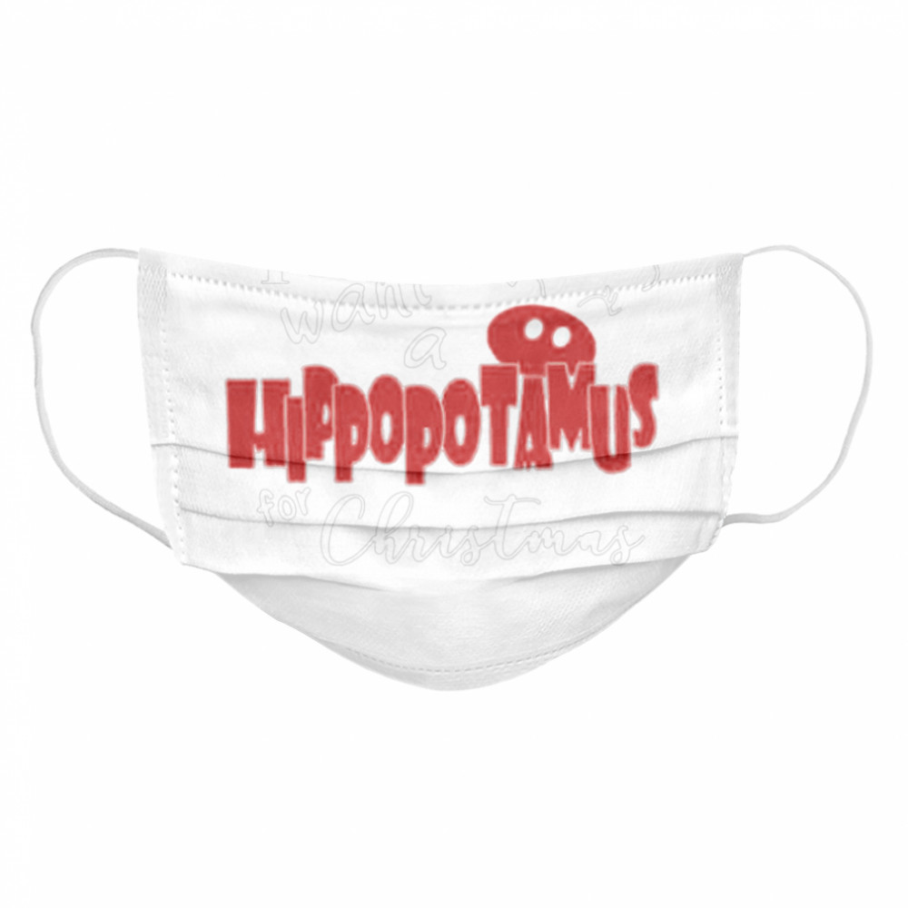 I want a hippopotamus for Christmas  Cloth Face Mask