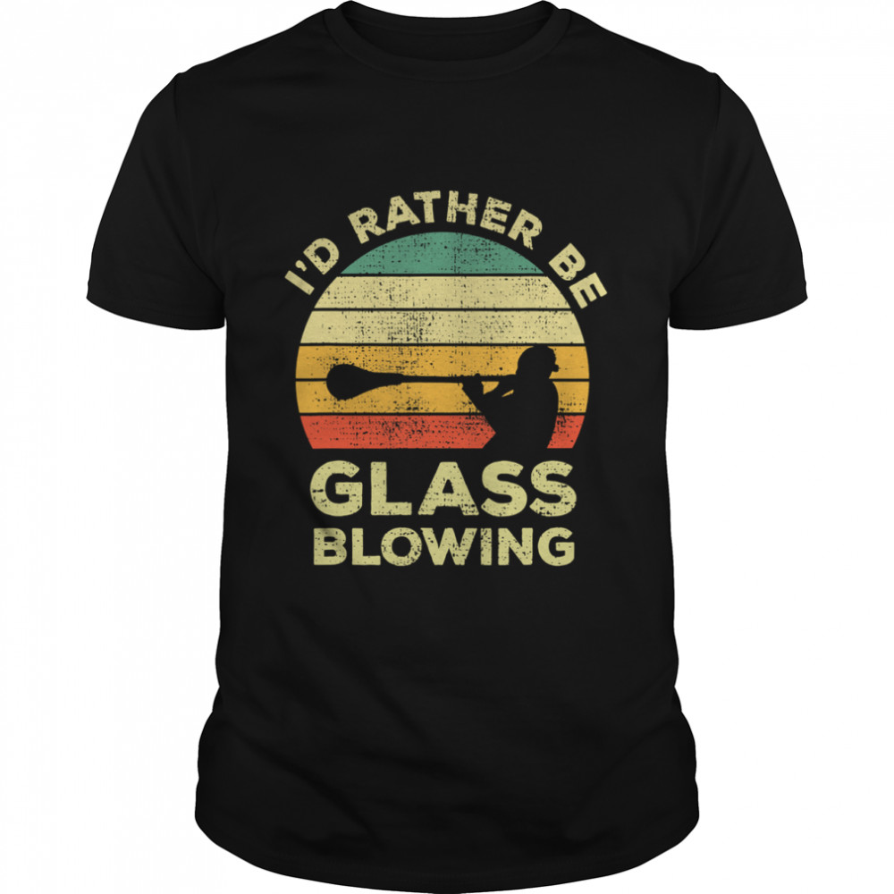 I’d Rather Be Glass Blowing vintage shirt