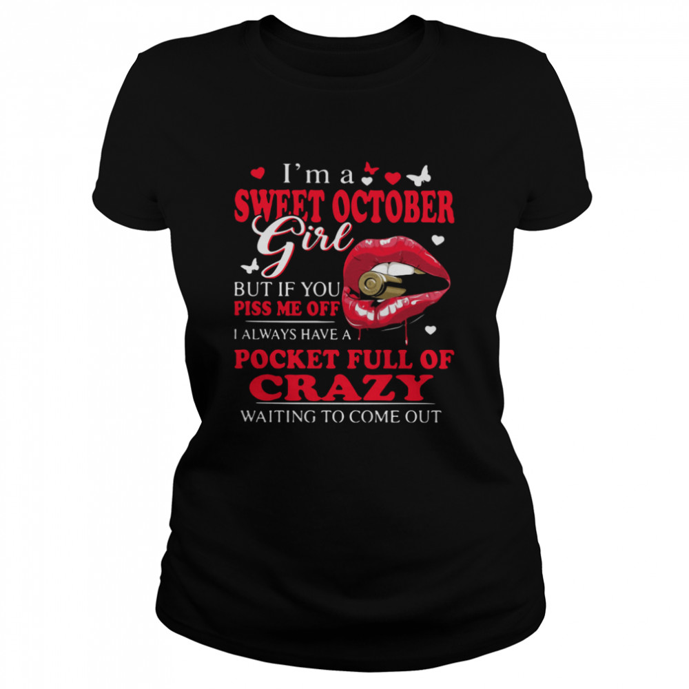 I'm A Sweet October Girl But If You Piss Me Off I Always Have Pocket Full Of Crazy Waiting To Come Out  Classic Women's T-shirt