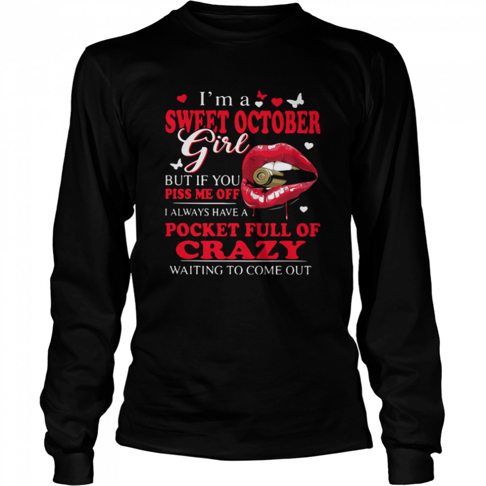 I'm A Sweet October Girl But If You Piss Me Off I Always Have Pocket Full Of Crazy Waiting To Come Out  Long Sleeved T-shirt