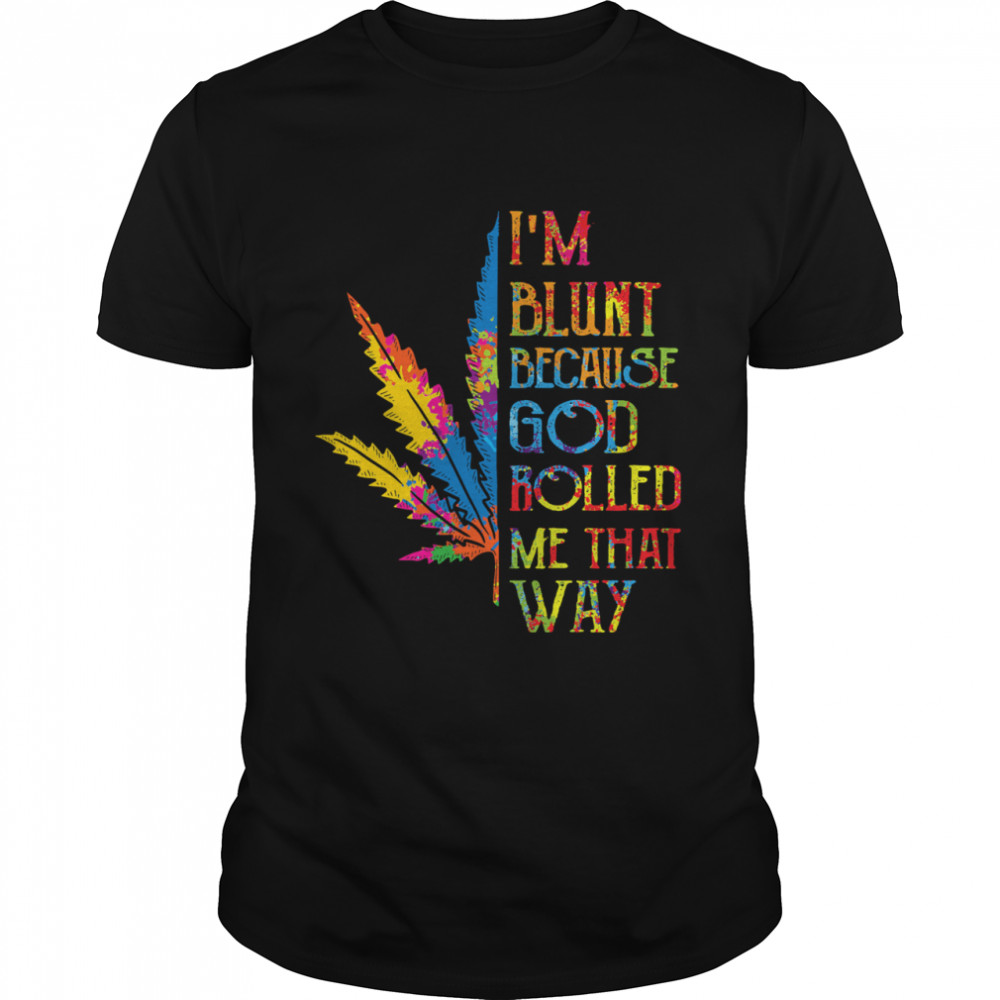 I’m Blunt Because God Rolled Me That Way Hippie Stoner Girl Cannabis shirt