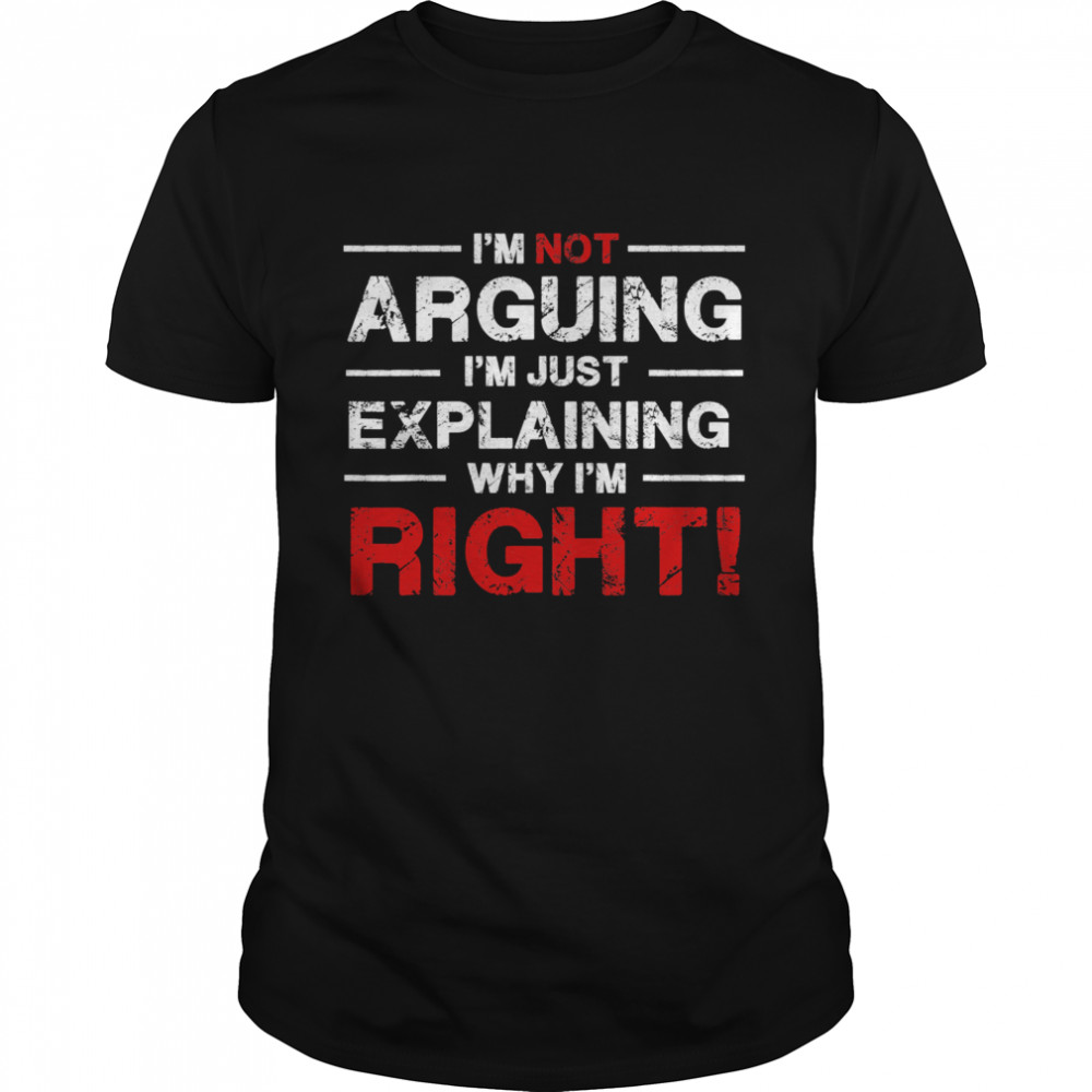 I’m Not Arguing I’m Just Explaining Why I’m Right Red shirt