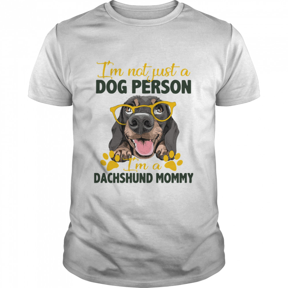 I’m Not Just A Dog Person I’m A Dachshund Mommy shirt