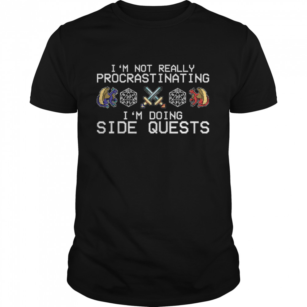 I’m Not really Procrastinating I’m Doing Side Quests RPG Dragons shirt