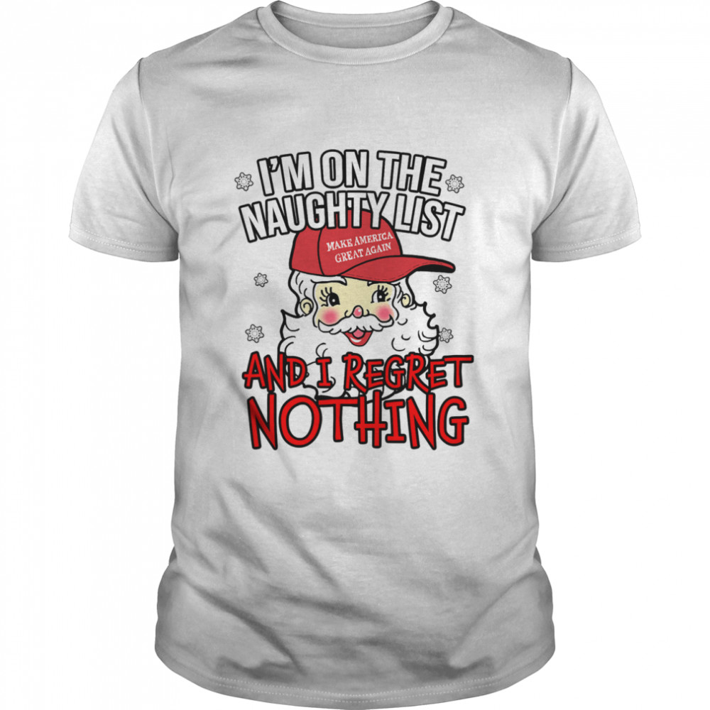 I’m On The Naughty List and I Regret Nothing Funny Christmas shirt