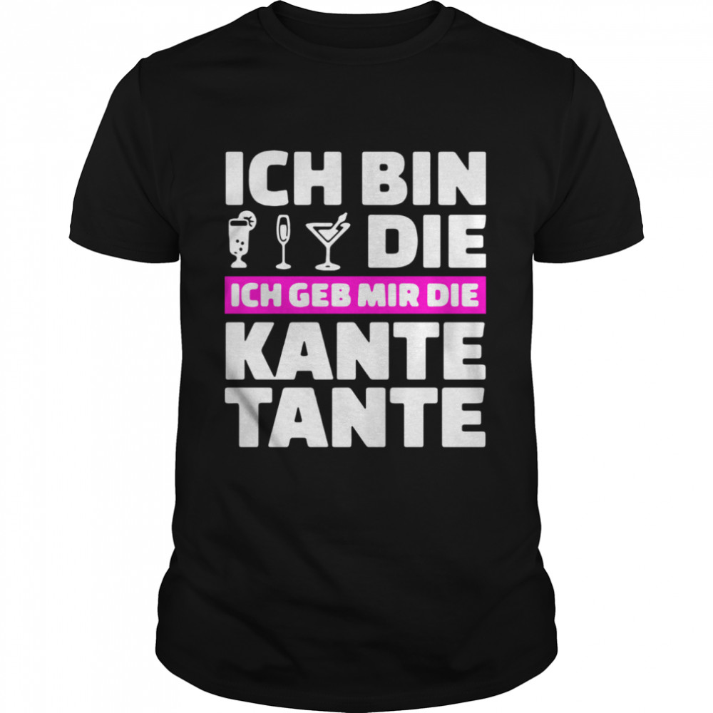 Ich Bin Die Ich Geb Mir Die Kante Tante shirt