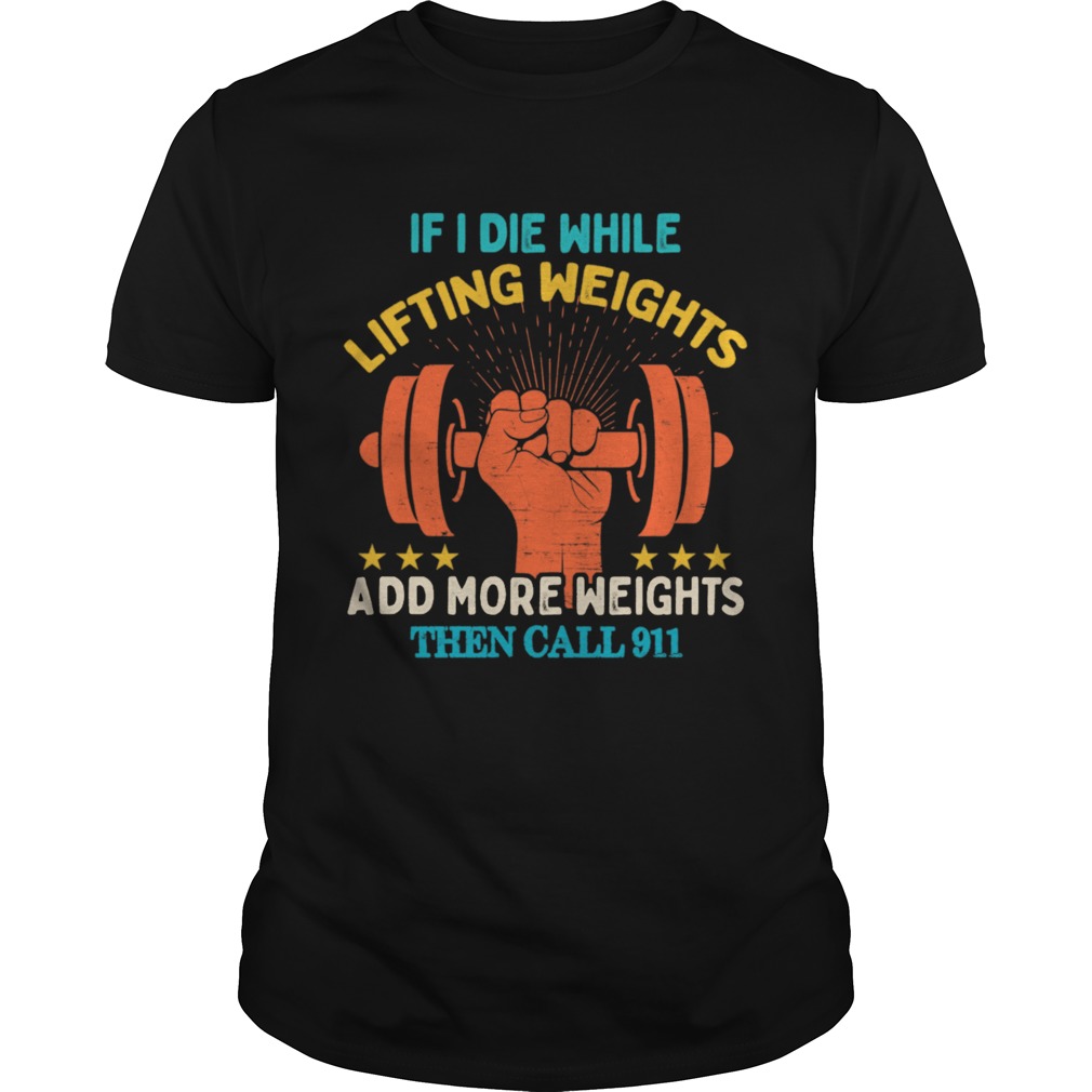 If I Die While Lifting Weights Workout Gym shirt