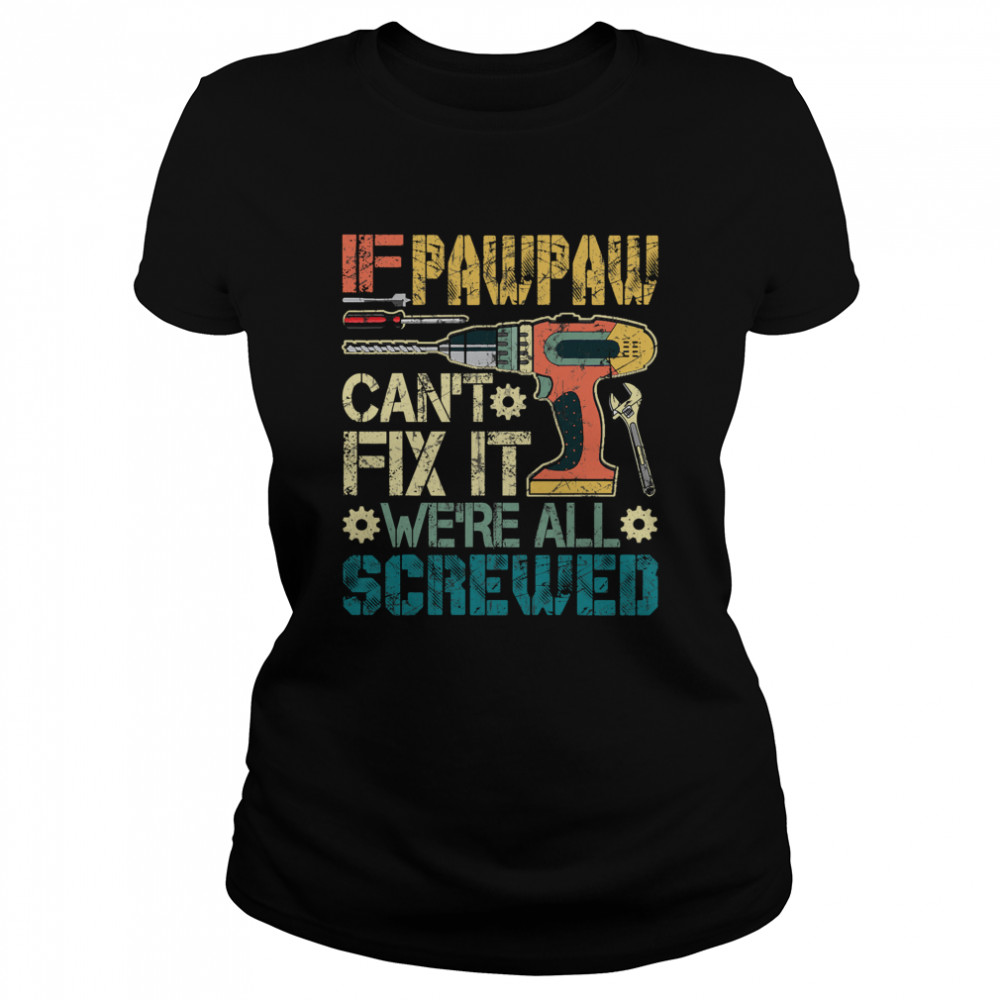 If Pawpaw Can't Fix It We're All Screwed Fathers Vintage  Classic Women's T-shirt