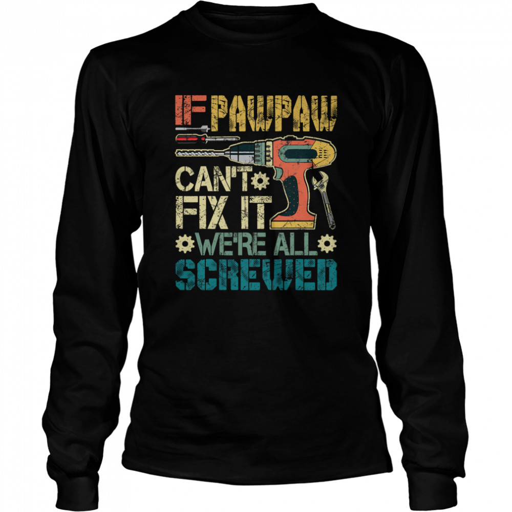 If Pawpaw Can't Fix It We're All Screwed Fathers Vintage  Long Sleeved T-shirt