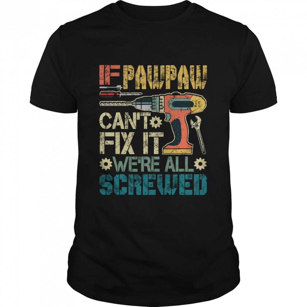 If Pawpaw Can't Fix It We're All Screwed Fathers Vintage  Classic Men's T-shirt