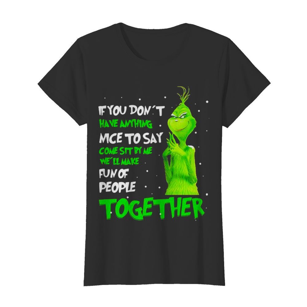 If You Don’t Have Anything Nice To Say Come Sit By Me Fun Of People Together Grinch Xmas  Classic Women's T-shirt