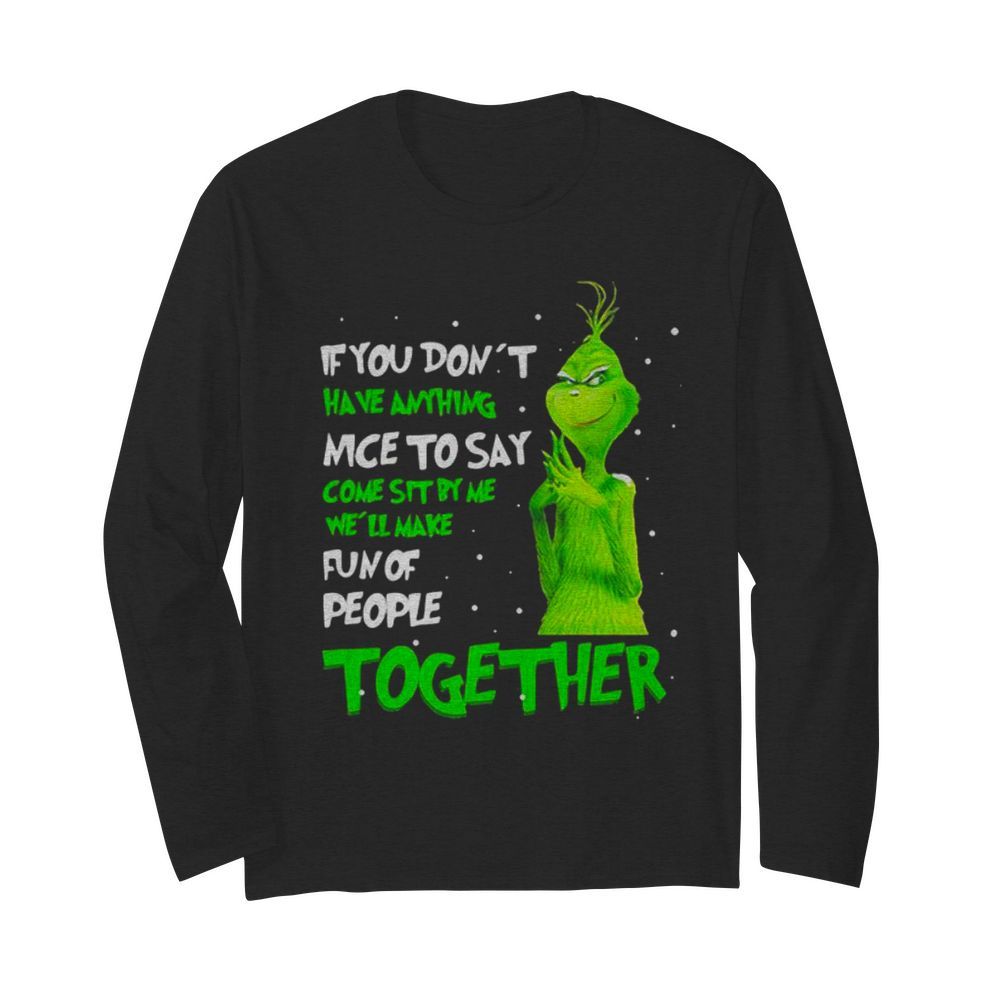 If You Don’t Have Anything Nice To Say Come Sit By Me Fun Of People Together Grinch Xmas  Long Sleeved T-shirt 