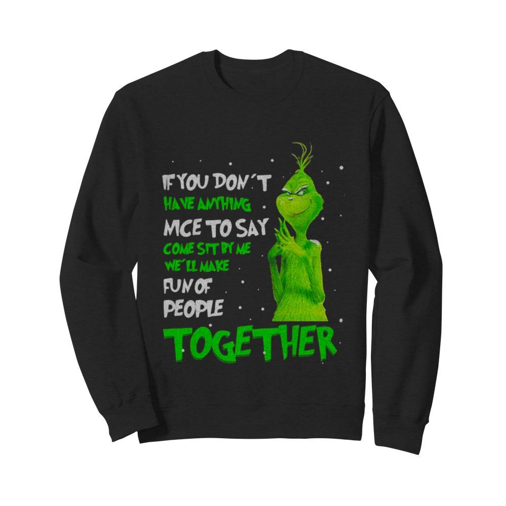 If You Don’t Have Anything Nice To Say Come Sit By Me Fun Of People Together Grinch Xmas  Unisex Sweatshirt