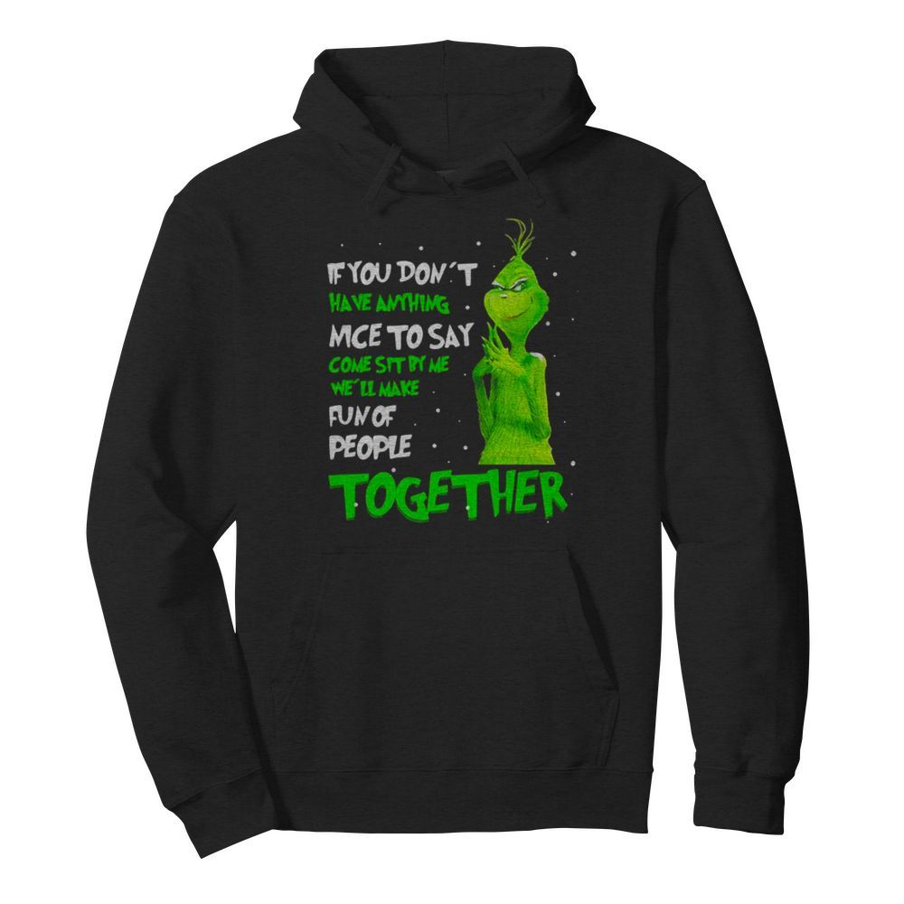 If You Don’t Have Anything Nice To Say Come Sit By Me Fun Of People Together Grinch Xmas  Unisex Hoodie