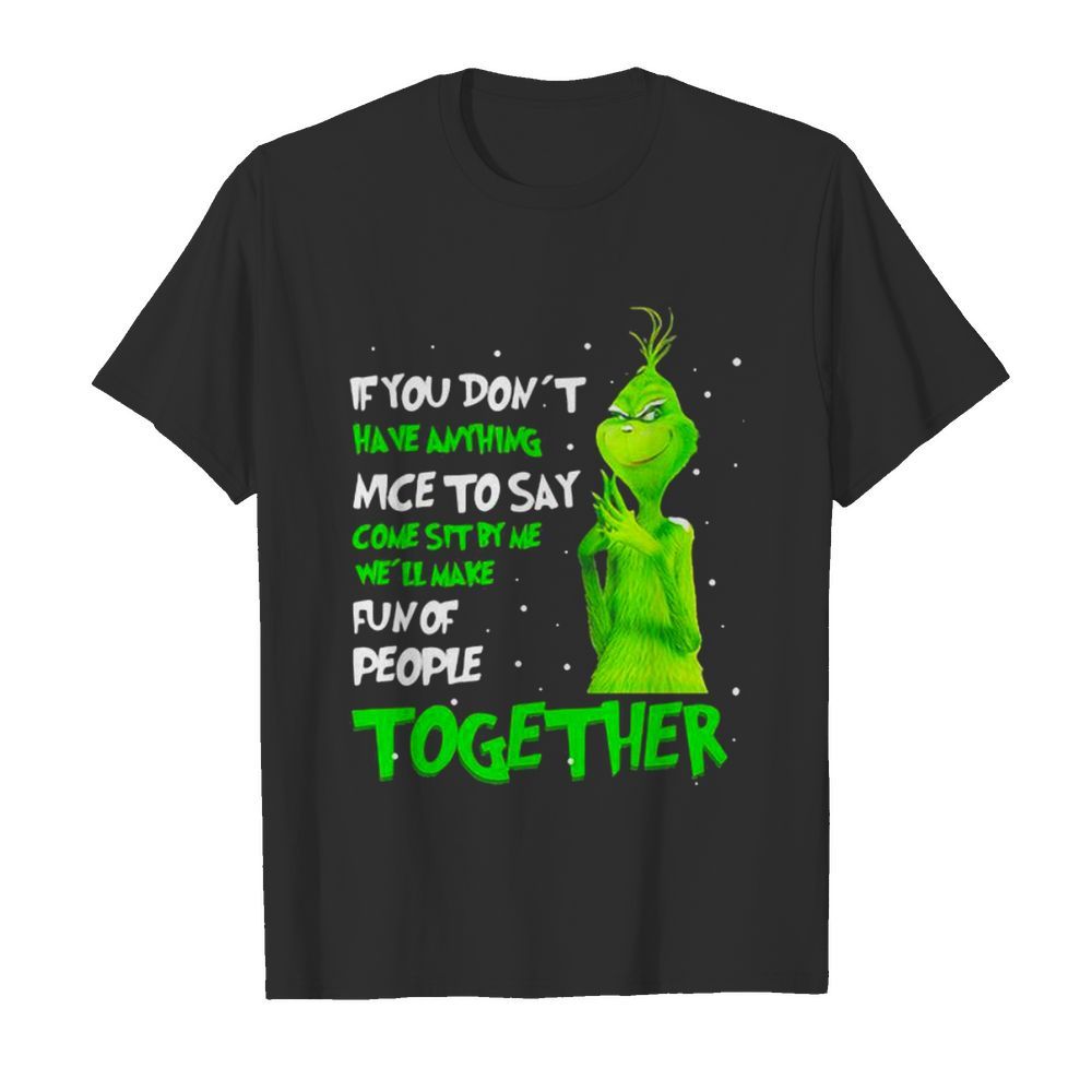 If You Don’t Have Anything Nice To Say Come Sit By Me Fun Of People Together Grinch Xmas  Classic Men's T-shirt