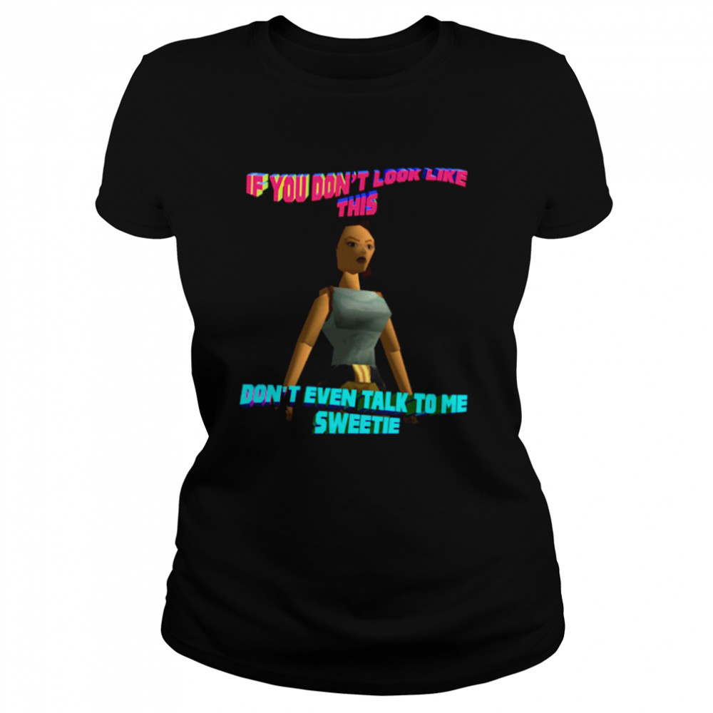 If You Don’t Look Like This Don’t Even Talk To Me Sweetie  Classic Women's T-shirt